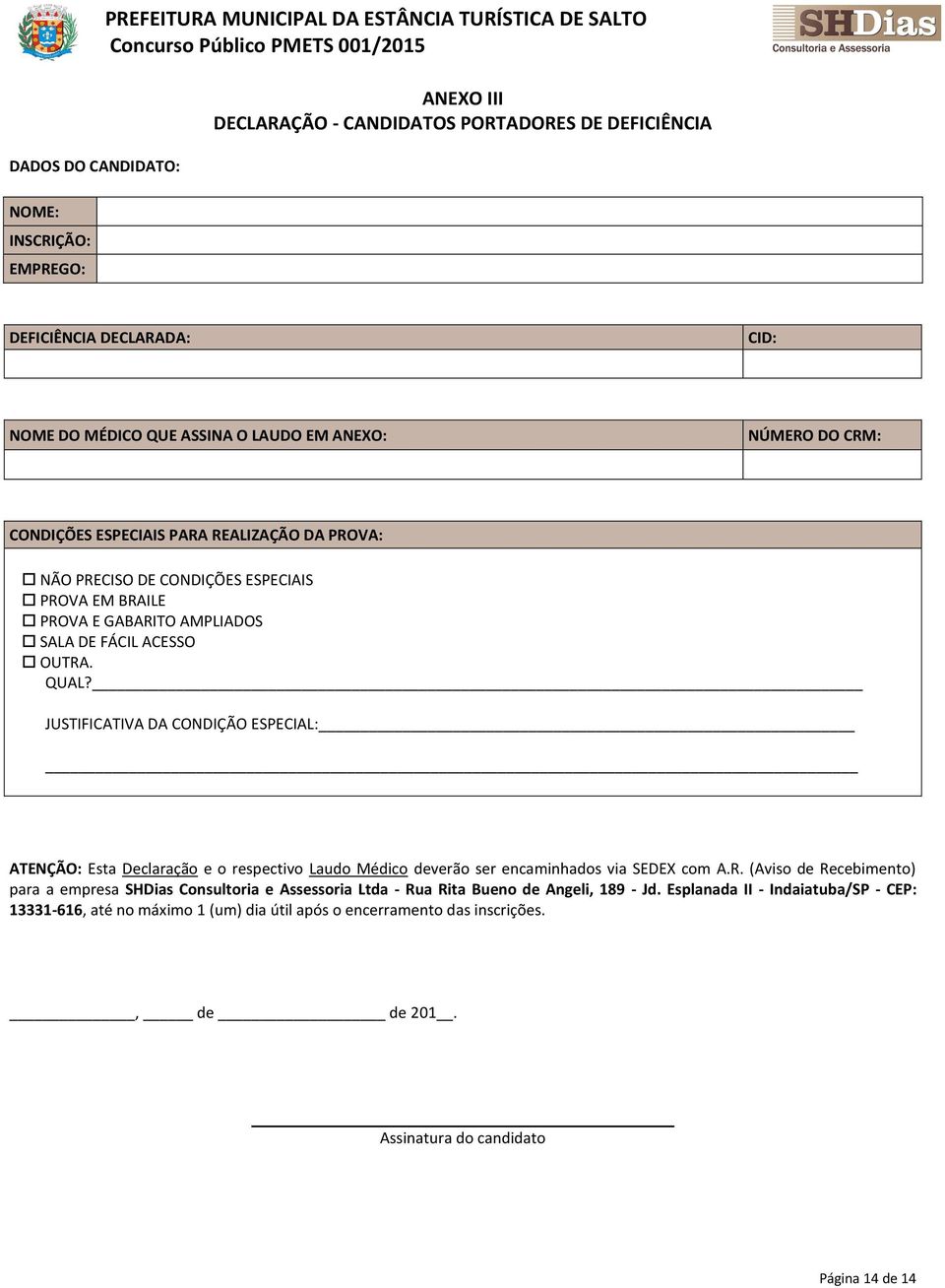 GABARITO AMPLIADOS SALA DE FÁCIL ACESSO OUTRA. QUAL? JUSTIFICATIVA DA CONDIÇÃO ESPECIAL: ATENÇÃO: Esta Declaração e o respectivo Laudo Médico deverão ser encaminhados via SEDEX com A.R. (Aviso de Recebimento) para a empresa SHDias Consultoria e Assessoria Ltda - Rua Rita Bueno de Angeli, 189 - Jd.