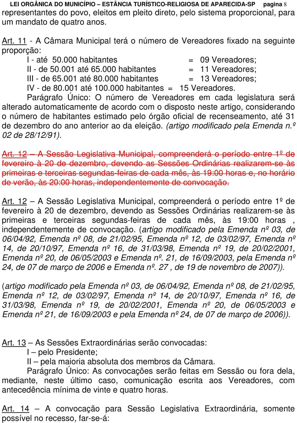 001 até 80.000 habitantes = 13 Vereadores; IV - de 80.001 até 100.000 habitantes = 15 Vereadores.