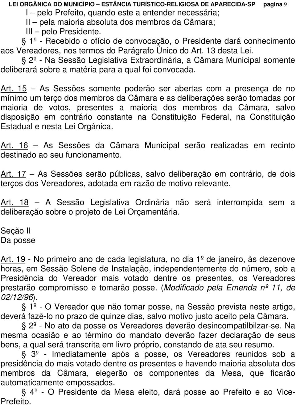 2º - Na Sessão Legislativa Extraordinária, a Câmara Municipal somente deliberará sobre a matéria para a qual foi convocada. Art.