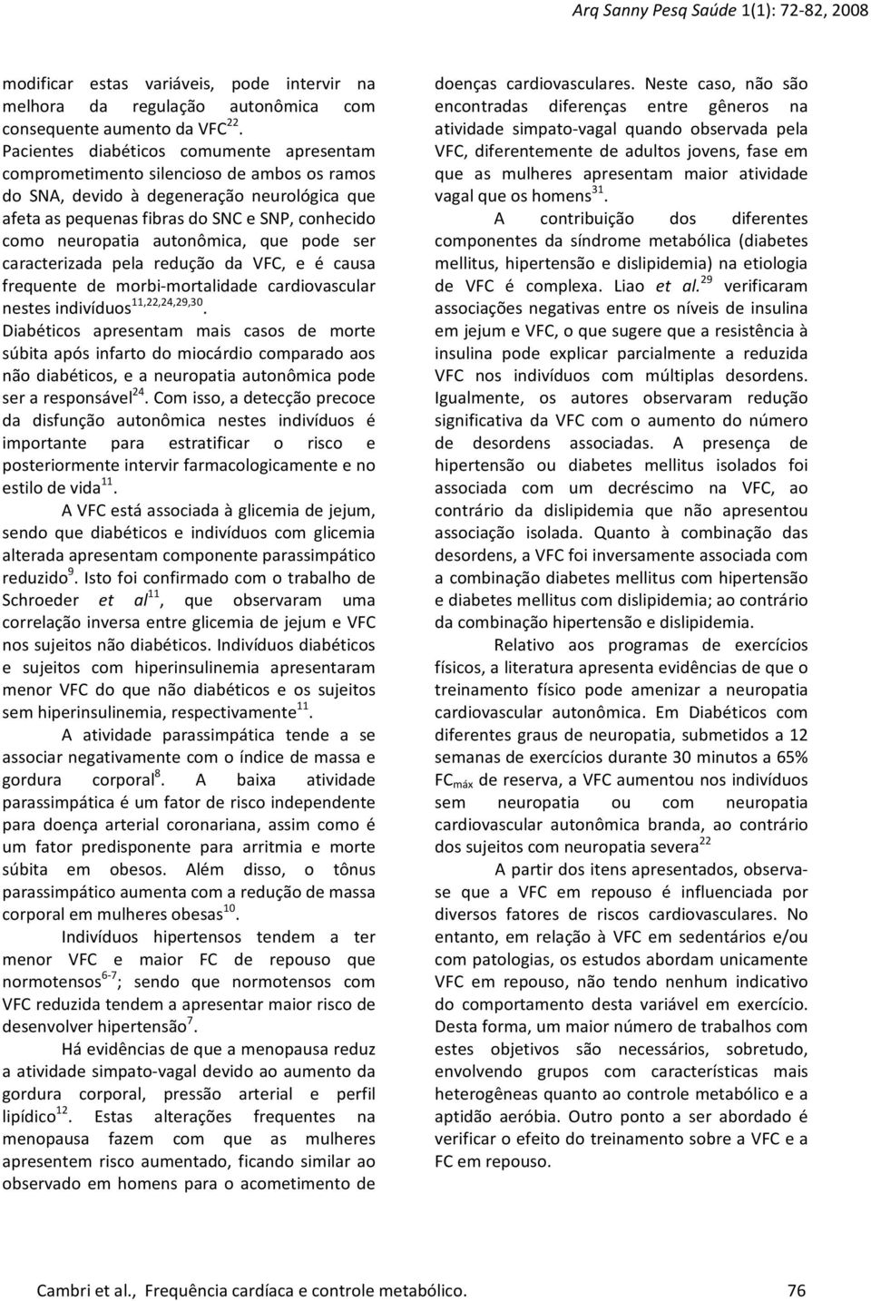 autonômica, que pode ser caracterizada pela redução da VFC, e é causa frequente de morbi-mortalidade cardiovascular nestes indivíduos 11,22,24,29,30.