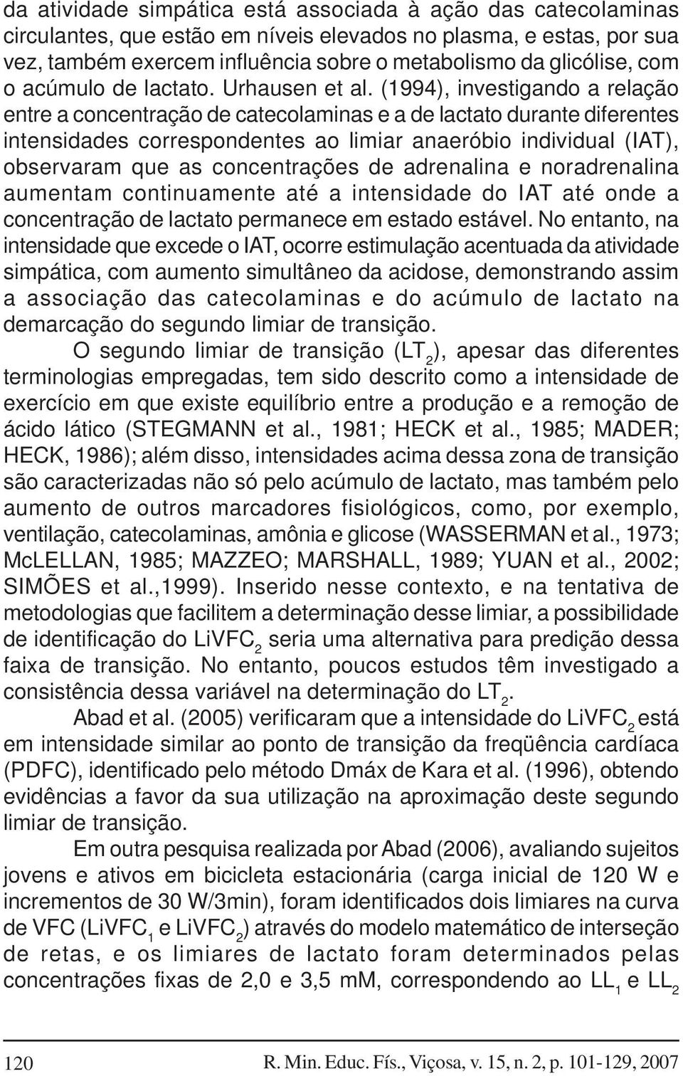 (1994), investigando a relação entre a concentração de catecolaminas e a de lactato durante diferentes intensidades correspondentes ao limiar anaeróbio individual (IAT), observaram que as