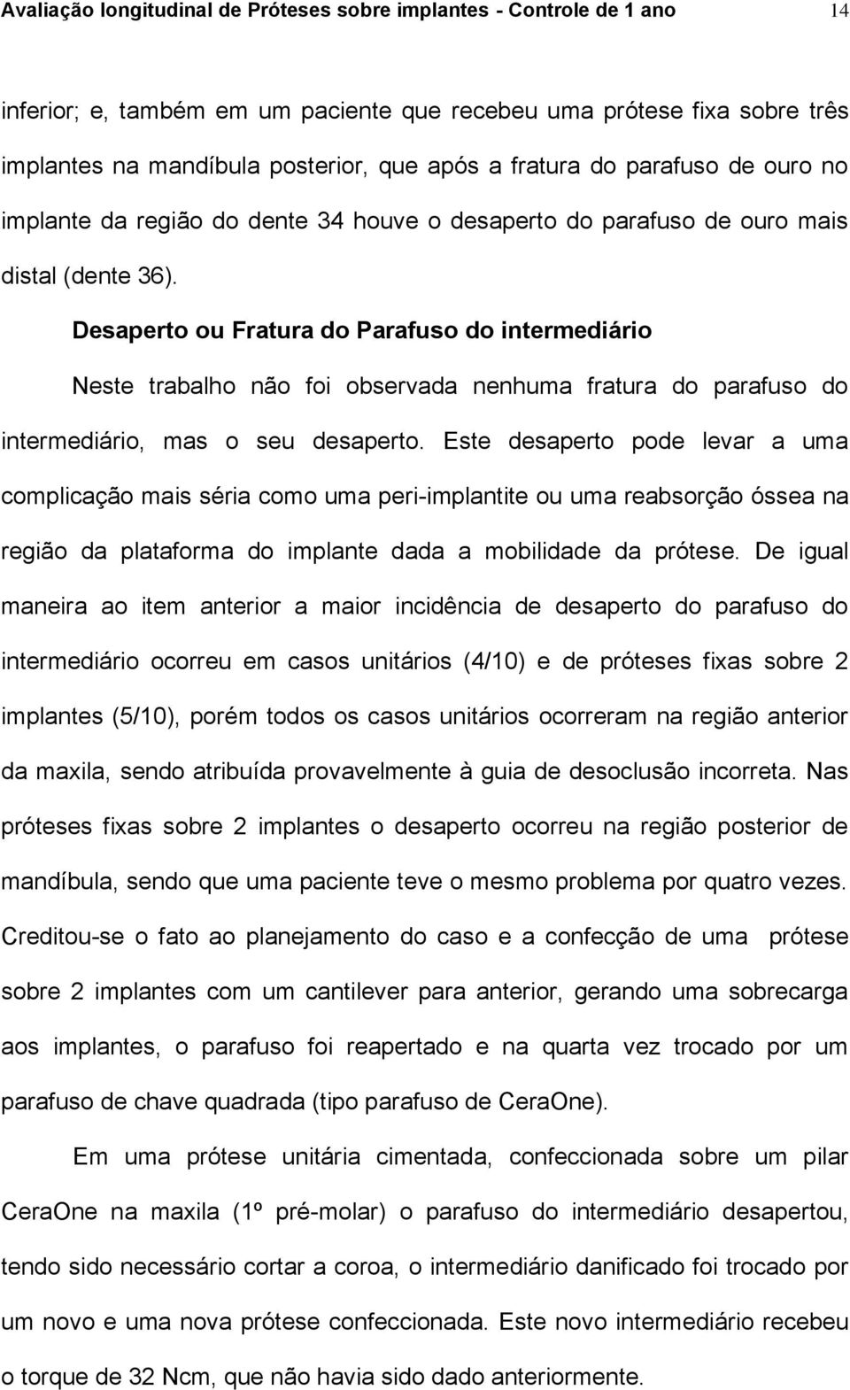 Desaperto ou Fratura do Parafuso do intermediário Neste trabalho não foi observada nenhuma fratura do parafuso do intermediário, mas o seu desaperto.