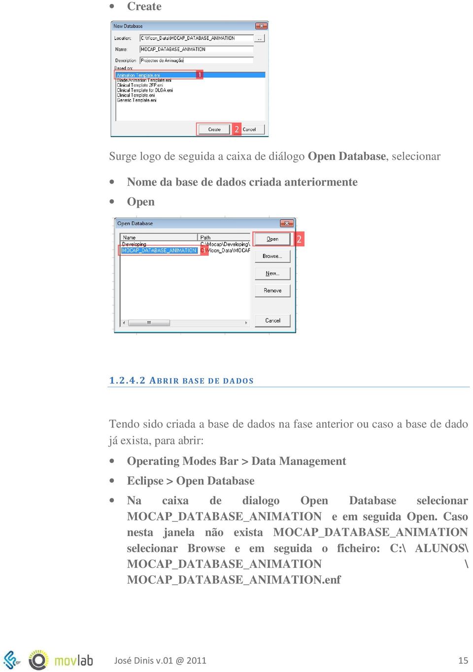 Management Eclipse > Open Database Na caixa de dialogo Open Database selecionar MOCAP_DATABASE_ANIMATION e em seguida Open.