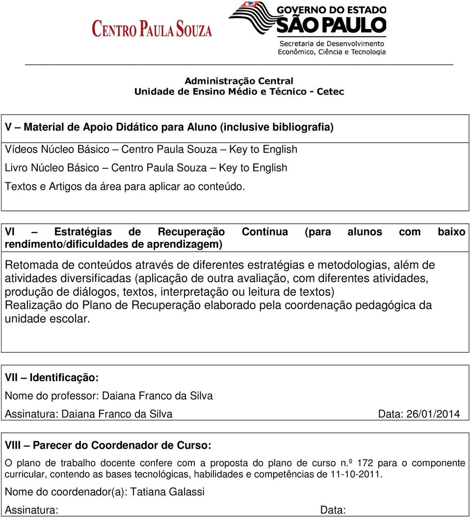 VI Estratégias de Recuperação Contínua (para alunos com baixo rendimento/dificuldades de aprendizagem) Retomada de conteúdos através de diferentes estratégias e metodologias, além de atividades