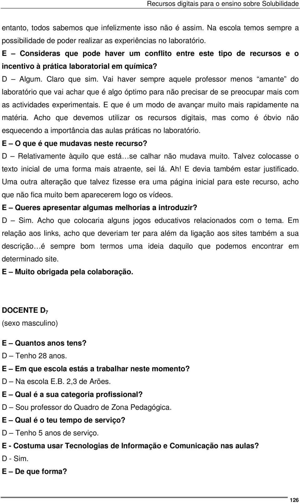 Vai haver sempre aquele professor menos amante do laboratório que vai achar que é algo óptimo para não precisar de se preocupar mais com as actividades experimentais.