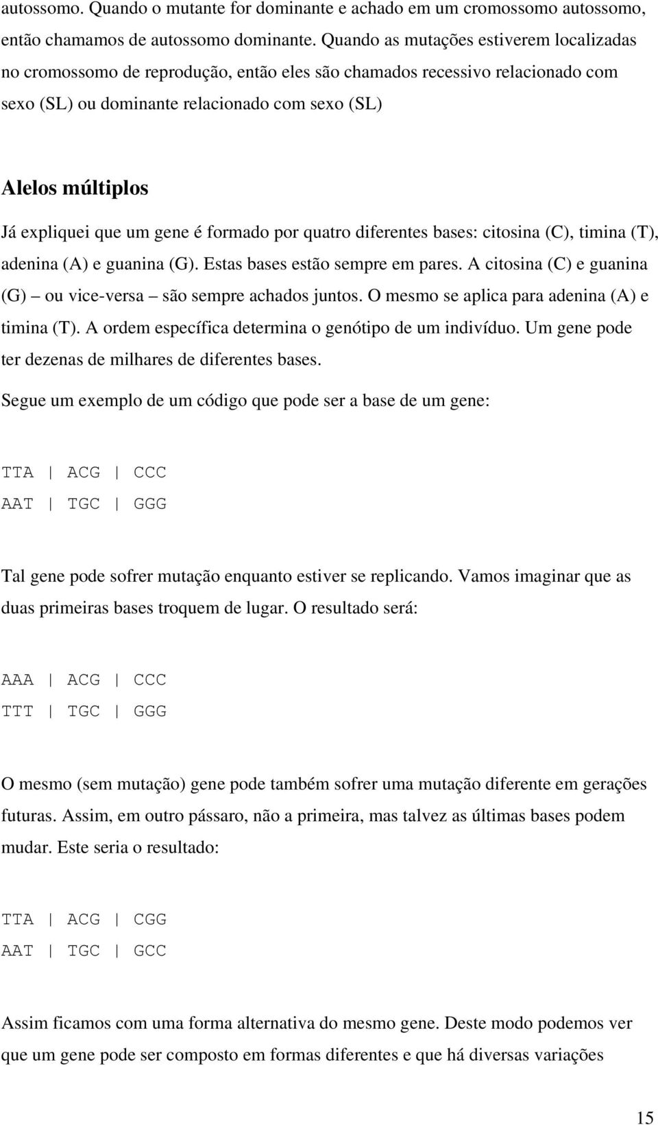 que um gene é formado por quatro diferentes bases: citosina (C), timina (T), adenina (A) e guanina (G). Estas bases estão sempre em pares.