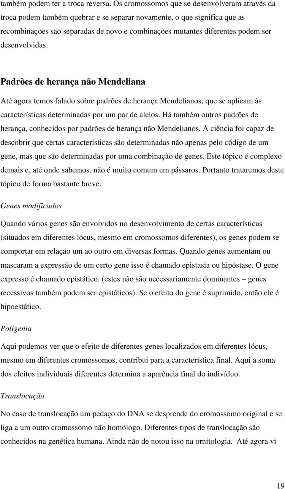 ser desenvolvidas. Padrões de herança não Mendeliana Até agora temos falado sobre padrões de herança Mendelianos, que se aplicam às características determinadas por um par de alelos.