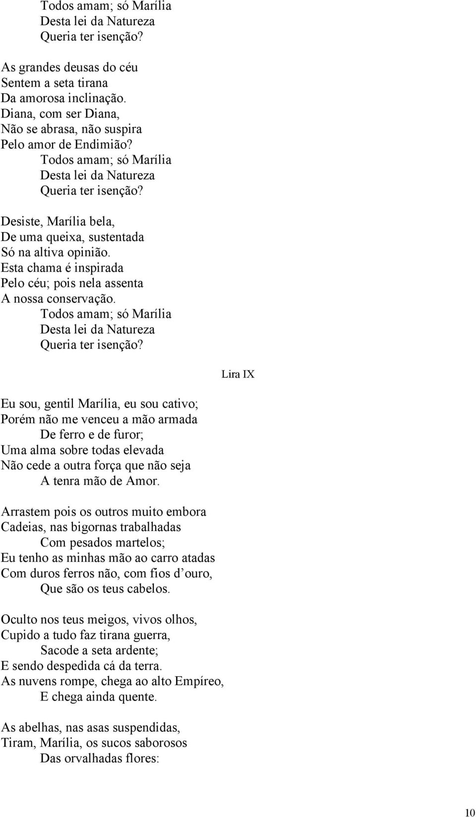 Desiste, Marília bela, De uma queixa, sustentada Só na altiva opinião. Esta chama é inspirada Pelo céu; pois nela assenta A nossa conservação.