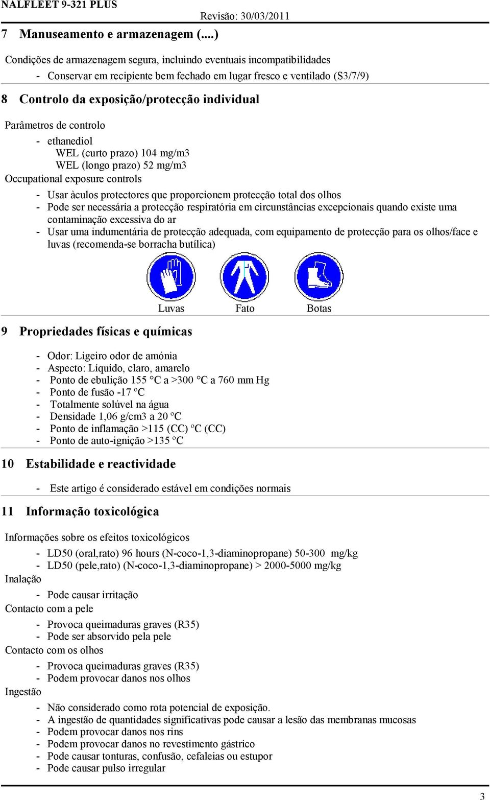 Parâmetros de controlo - ethanediol WEL (curto prazo) 104 mg/m3 WEL (longo prazo) 52 mg/m3 Occupational exposure controls - Usar àculos protectores que proporcionem protecção total dos olhos - Pode