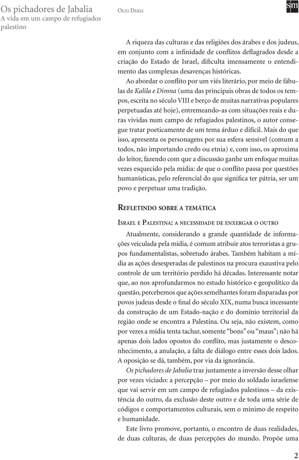 Ao abordar o conflito por um viés literário, por meio de fábulas de Kalila e Dimna (uma das principais obras de todos os tempos, escrita no século VIII e berço de muitas narrativas populares