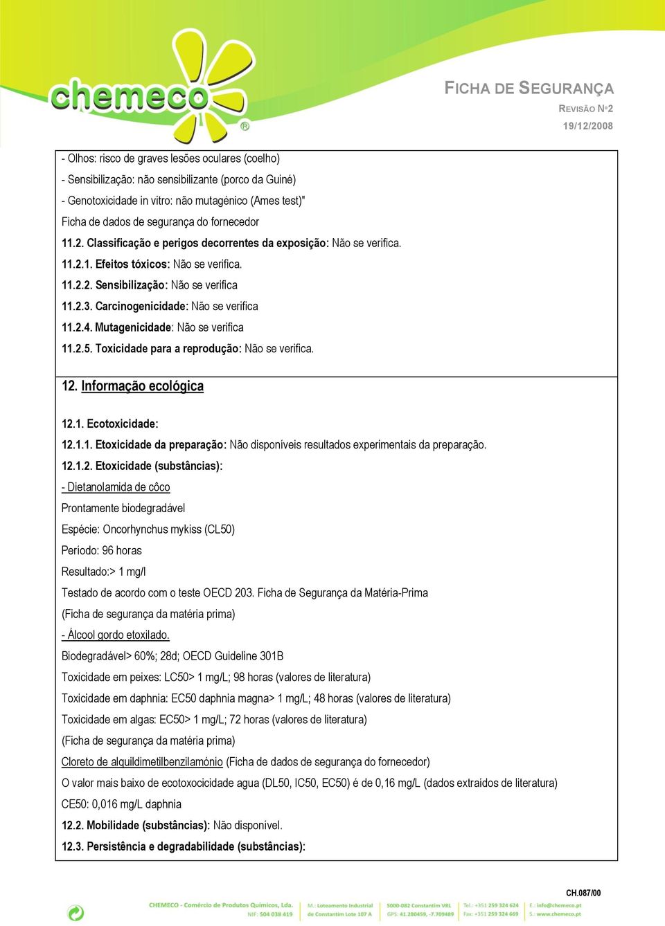 Carcinogenicidade: Não se verifica 11.2.4. Mutagenicidade: Não se verifica 11.2.5. Toxicidade para a reprodução: Não se verifica. 12. Informação ecológica 12.1. Ecotoxicidade: 12.1.1. Etoxicidade da preparação: Não disponíveis resultados experimentais da preparação.