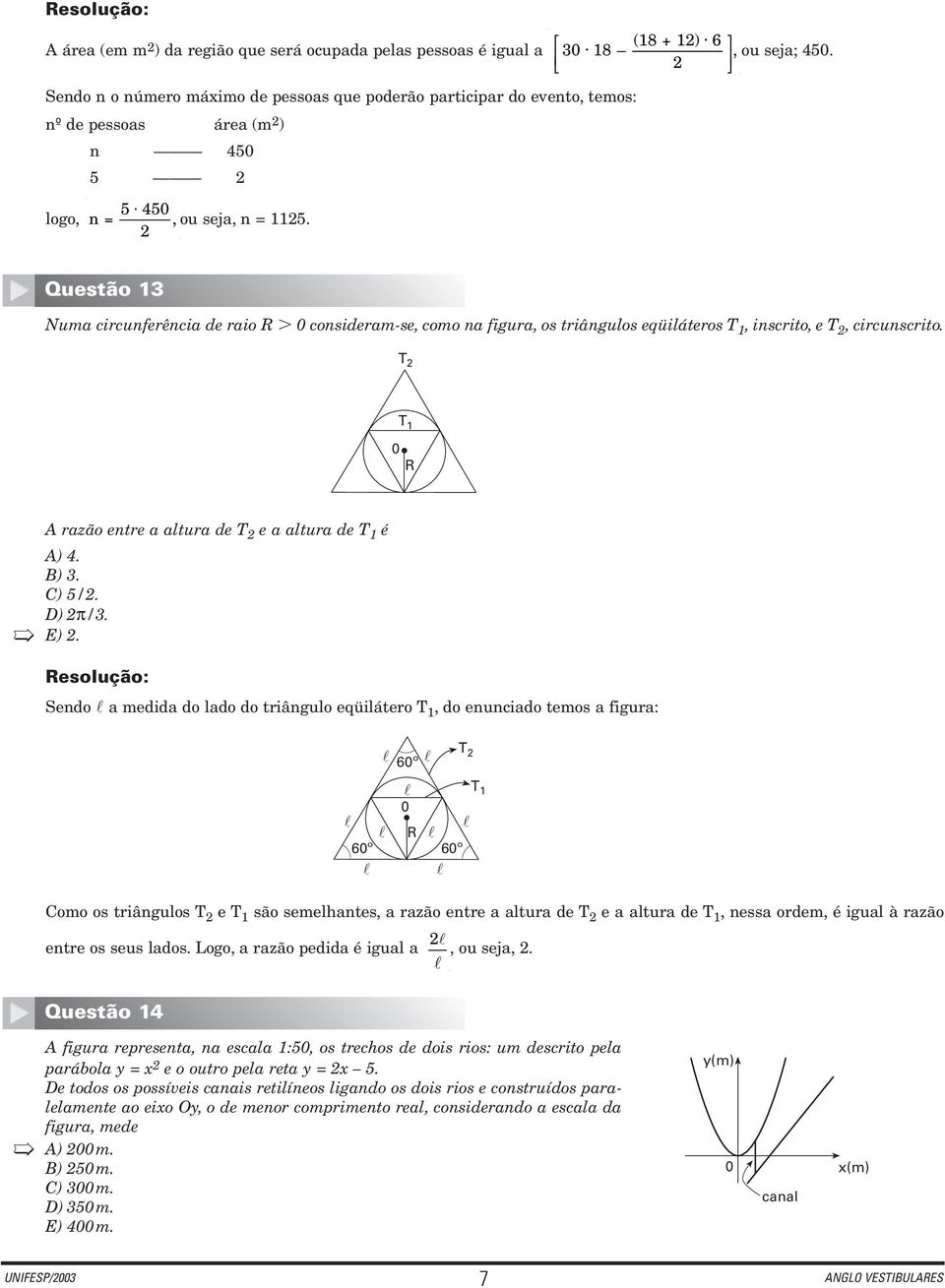 2 Questão 13 Numa circunferência de raio R 0 consideram-se, como na figura, os triângulos eqüiláteros T 1, inscrito, e T 2, circunscrito.