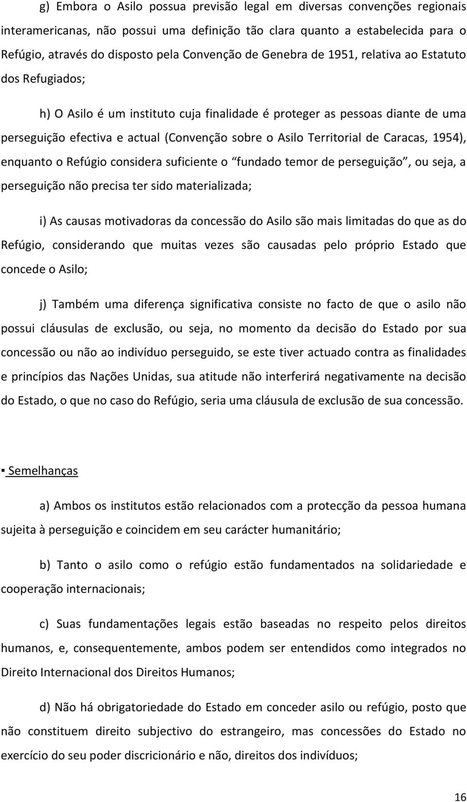 Territorial de Caracas, 1954), enquanto o Refúgio considera suficiente o fundado temor de perseguição, ou seja, a perseguição não precisa ter sido materializada; i) As causas motivadoras da concessão