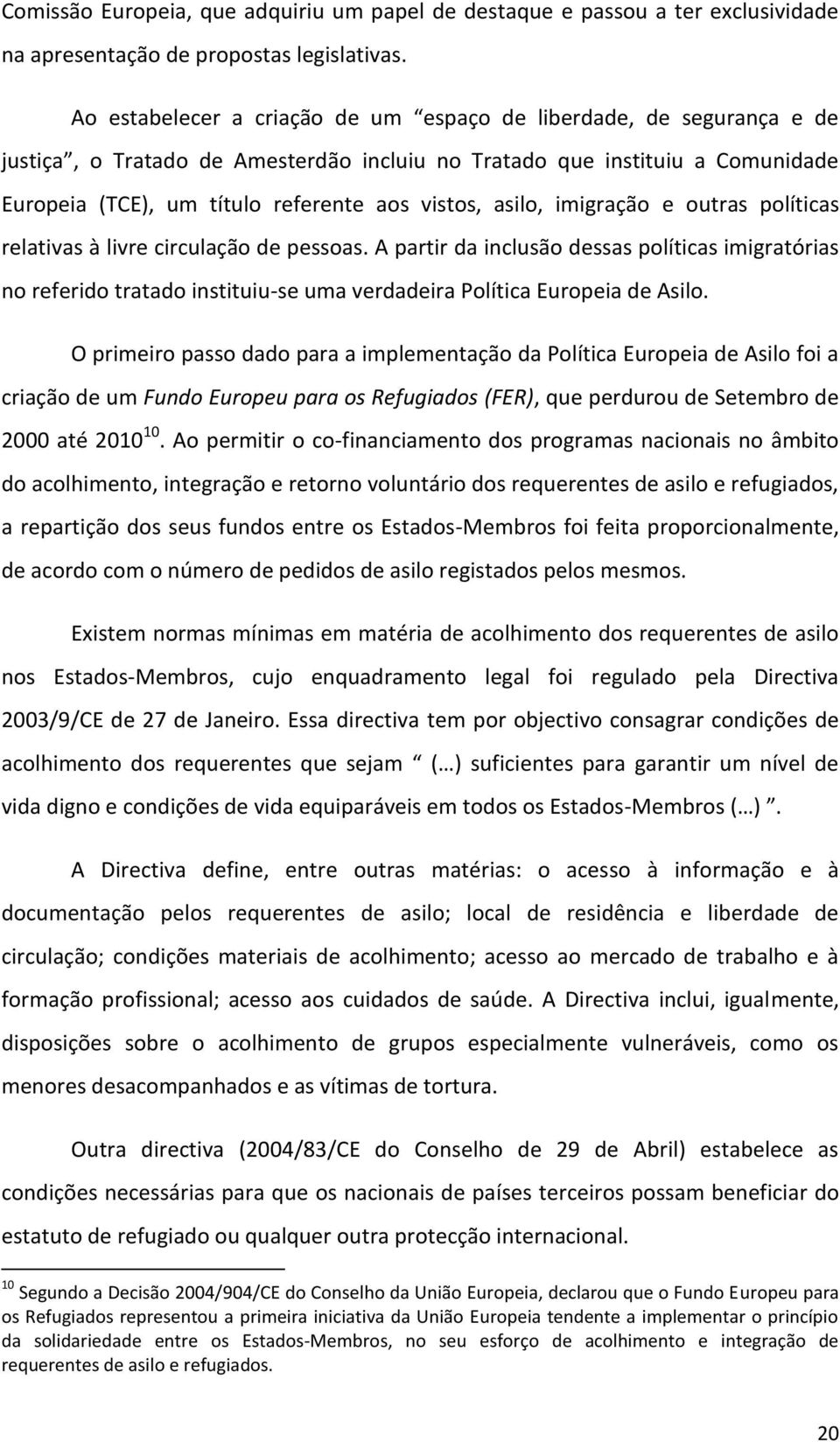 asilo, imigração e outras políticas relativas à livre circulação de pessoas.