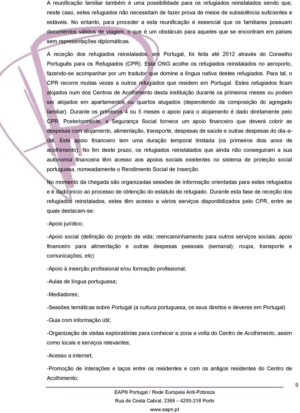 No entanto, para proceder a esta reunificação é essencial que os familiares possuam documentos válidos de viagem, o que é um obstáculo para aqueles que se encontram em países sem representações