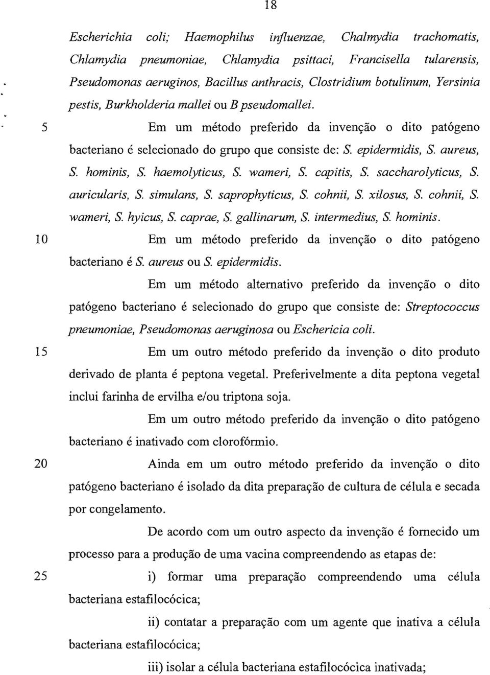 hominis, S. haemolyticus, S. wameri, S. capitis, S. saccharolyticus, S. auricularis, S. simulans, S. saprophyticus, S. cohnii, S. xilosus, S. cohnii, S. wameri, S. hyicus, S. caprae, S. gallinarum, S.