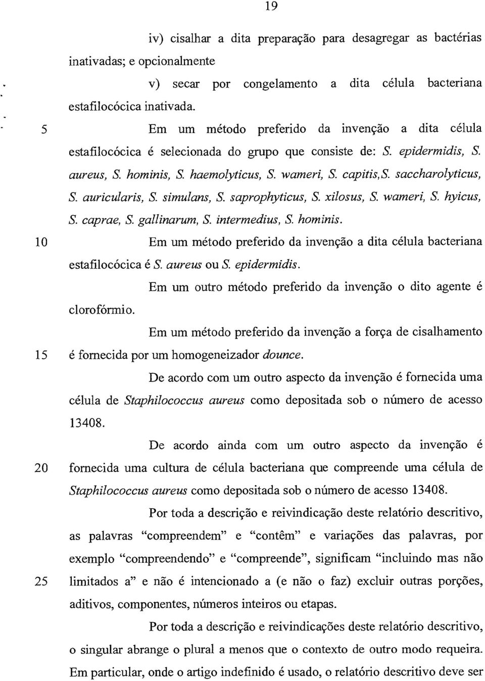 saccharolyticus, S. auricularis, S. simulans, S. saprophyticus, S. xilosus, S. wameri, S. hyicus, S. caprae, S. gallinarum, S. intermedius, S. hominis.