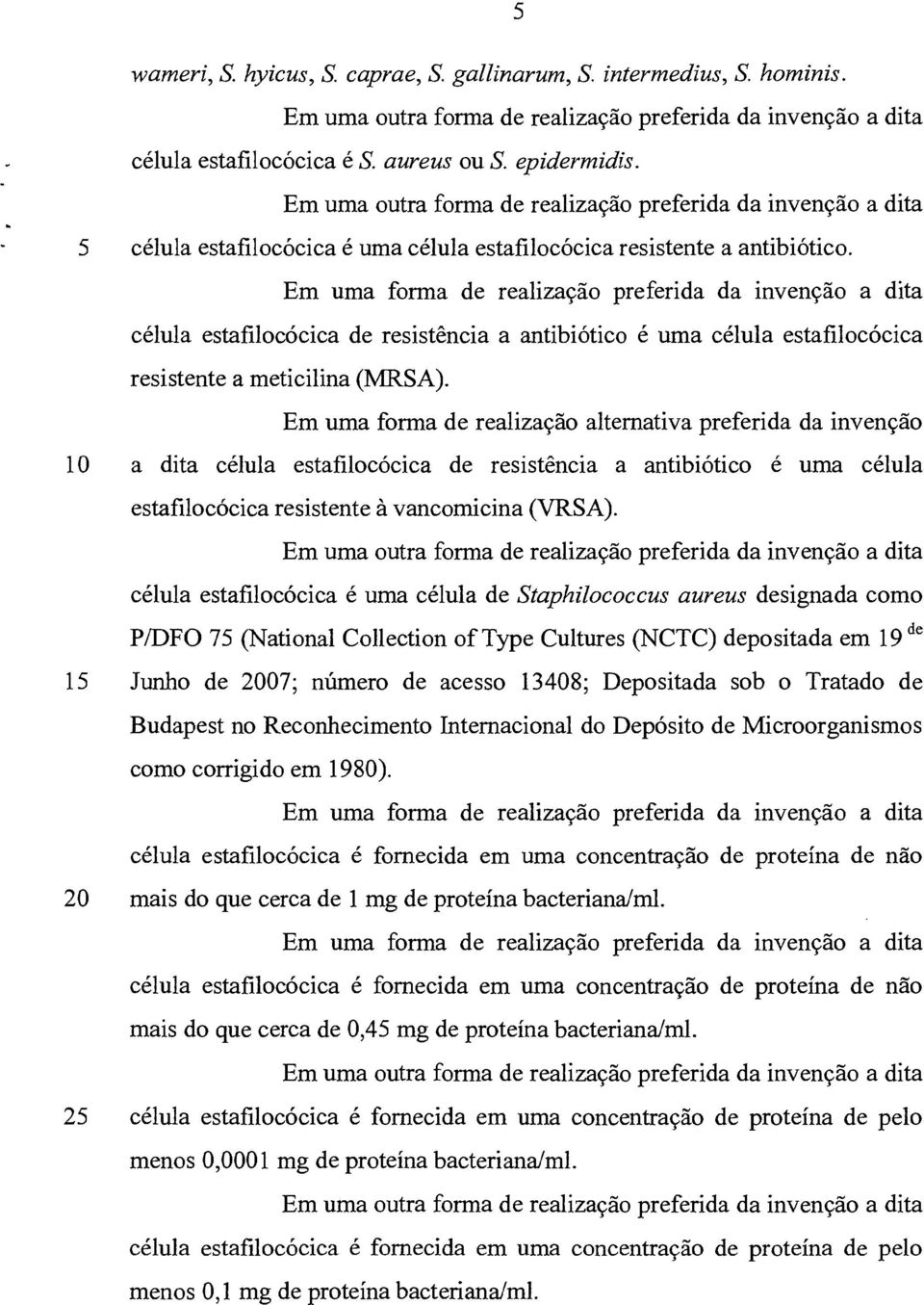 Em uma forma de realização preferida da invenção a dita célula estafilocócica de resistência a antibiótico é uma célula estafilocócica resistente a meticilina (MRSA).