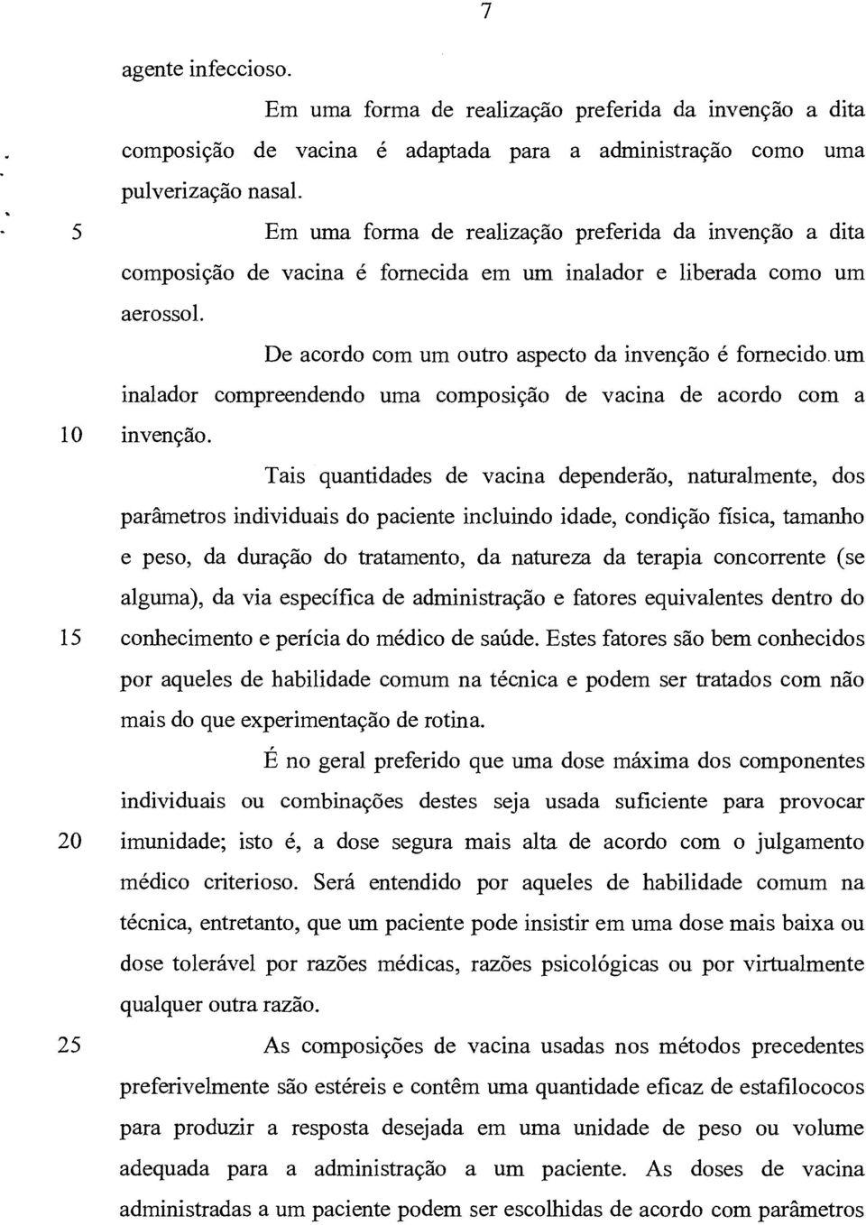 De acordo com um outro aspecto da invenção é fornecido um inalador compreendendo uma composição de vacina de acordo com a 10 invenção.