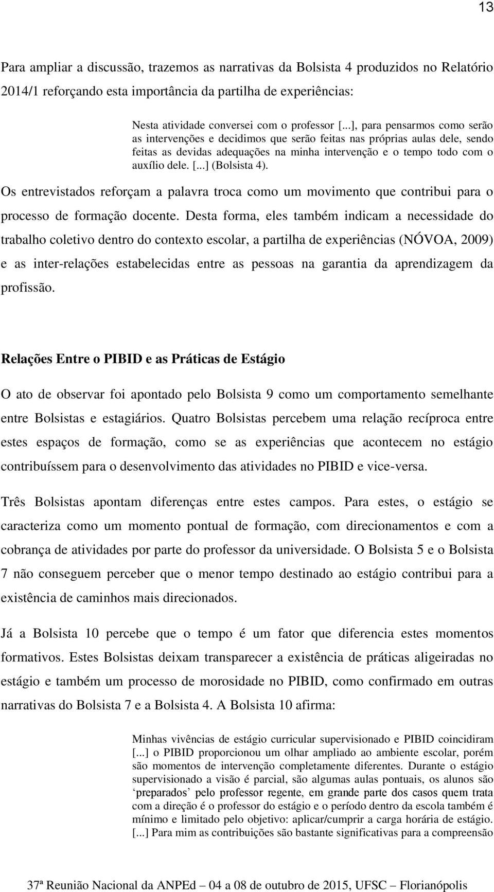 ..] (Bolsista 4). Os entrevistados reforçam a palavra troca como um movimento que contribui para o processo de formação docente.