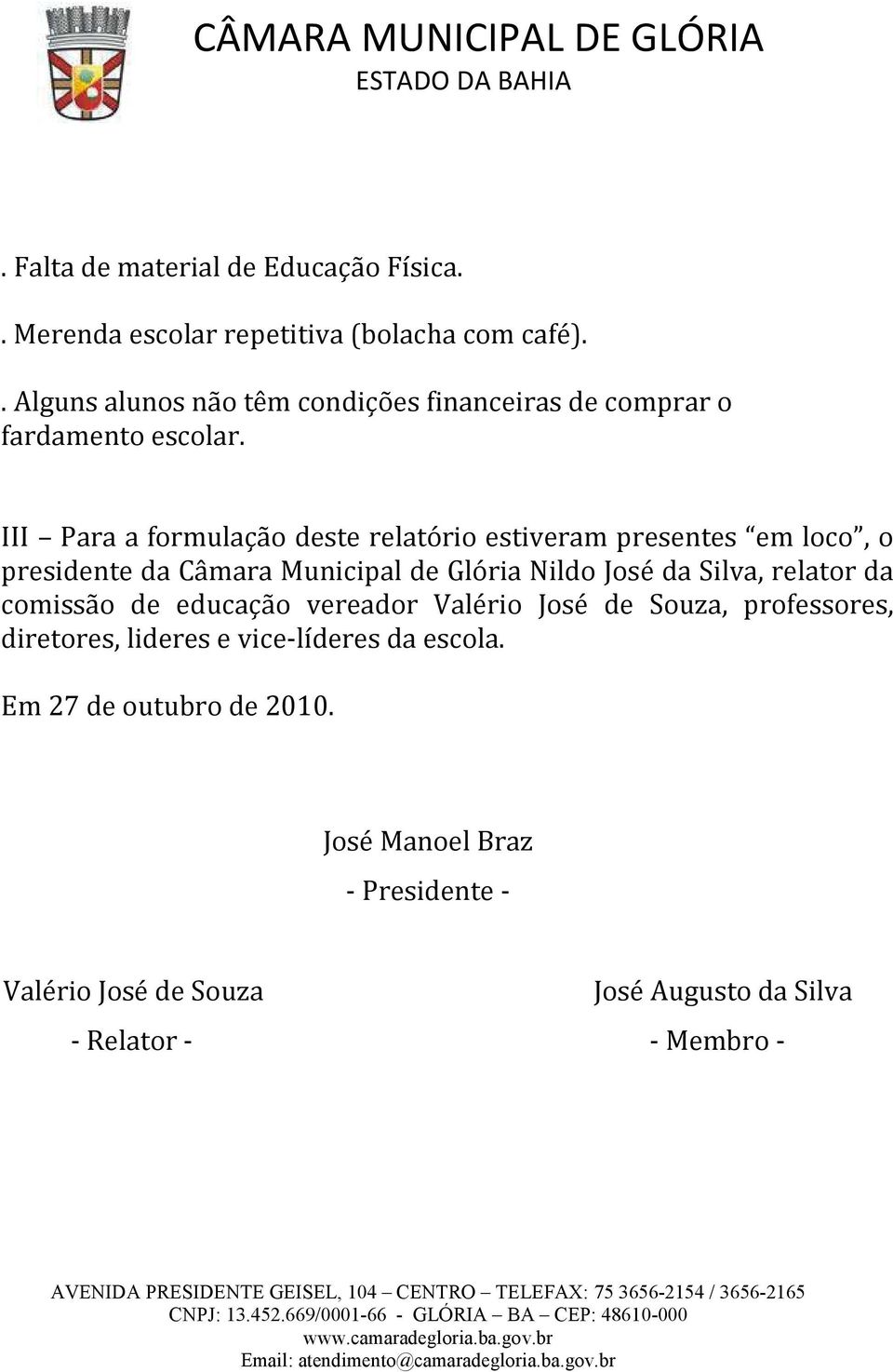 III Para a formulação deste relatório estiveram presentes em loco, o presidente da Câmara Municipal de Glória Nildo José da Silva,