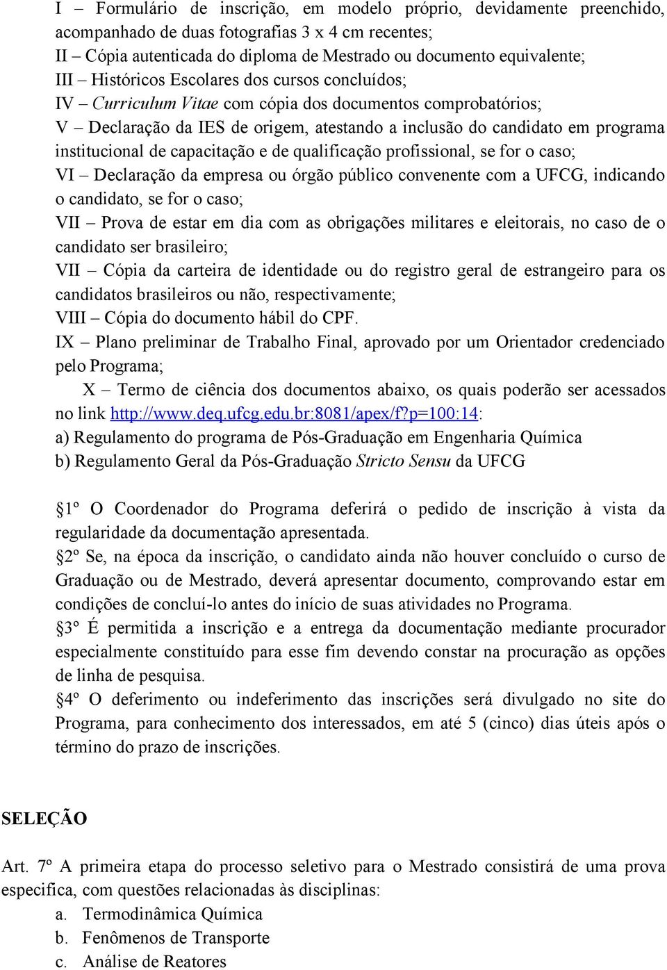 capacitação e de qualificação profissional, se for o caso; VI Declaração da empresa ou órgão público convenente com a UFCG, indicando o candidato, se for o caso; VII Prova de estar em dia com as