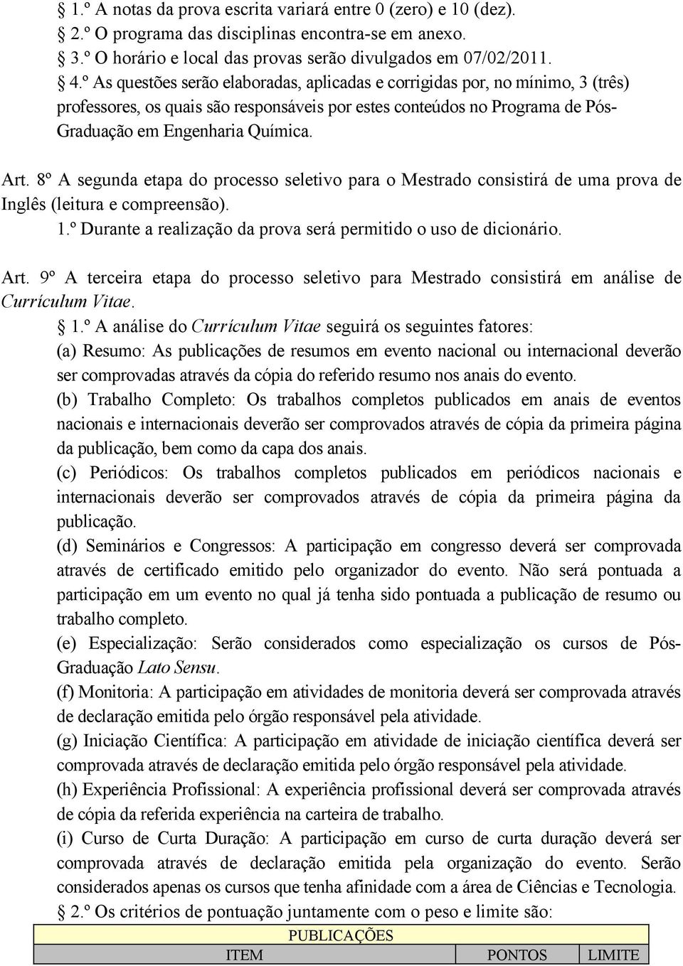 8º A segunda etapa do processo seletivo para o Mestrado consistirá de uma prova de Inglês (leitura e compreensão). 1.º Durante a realização da prova será permitido o uso de dicionário. Art.