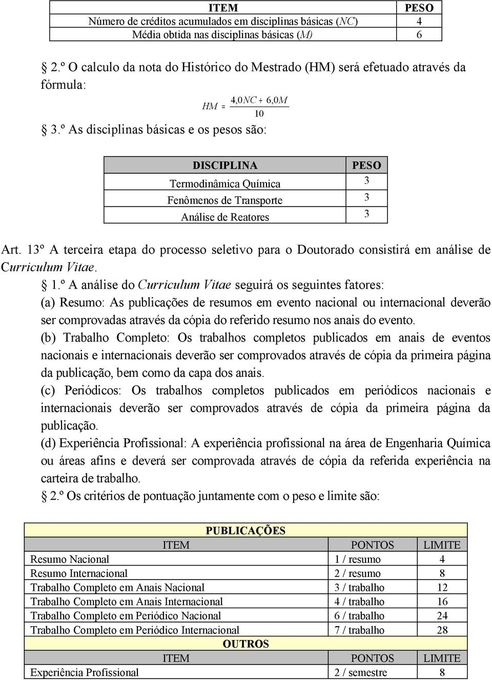 º As disciplinas básicas e os pesos são: DISCIPLINA PESO Termodinâmica Química 3 Fenômenos de Transporte 3 Análise de Reatores 3 Art.