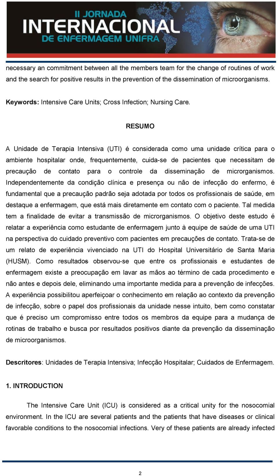 RESUMO A Unidade de Terapia Intensiva (UTI) é considerada como uma unidade crítica para o ambiente hospitalar onde, frequentemente, cuida-se de pacientes que necessitam de precaução de contato para o