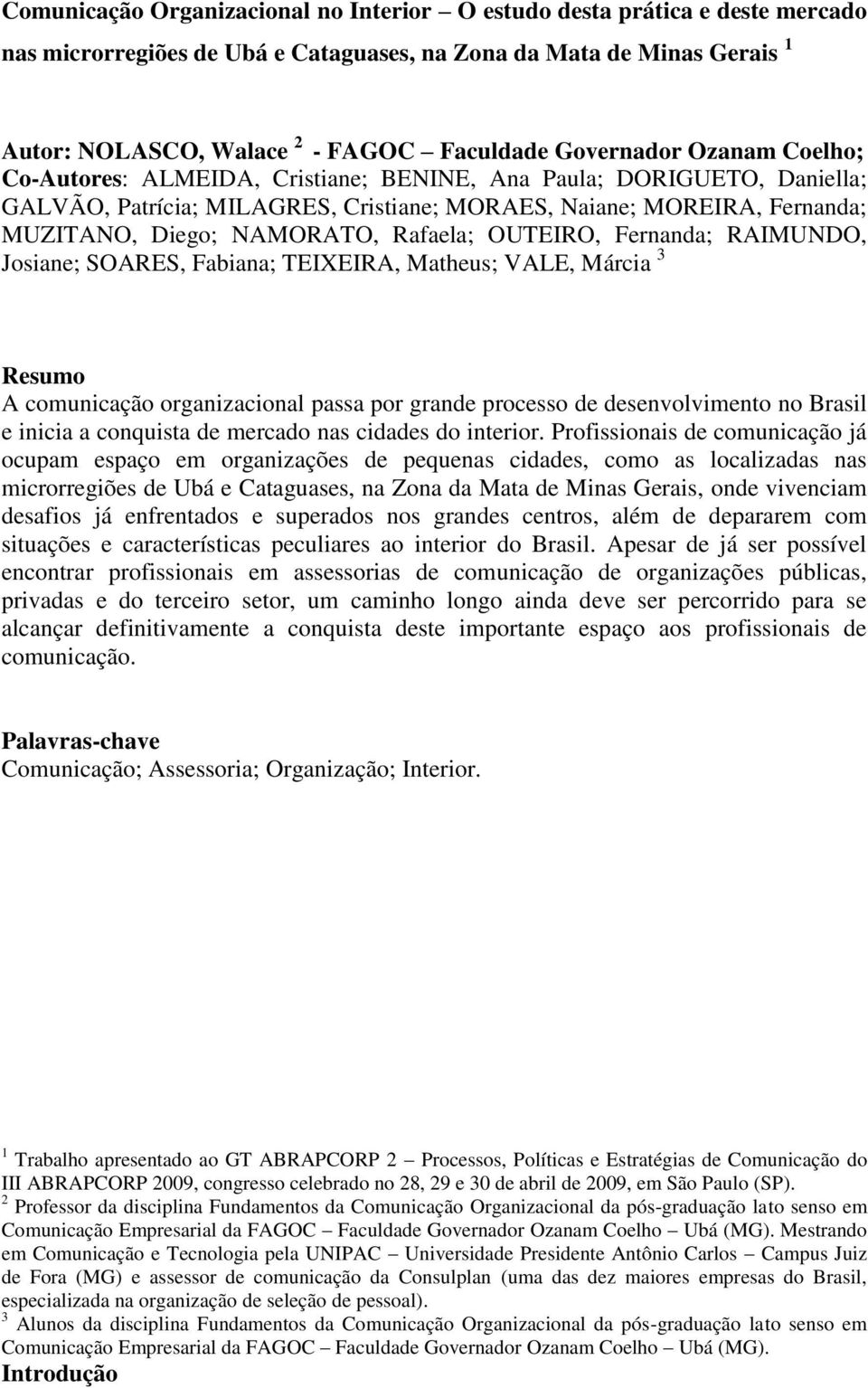 Rafaela; OUTEIRO, Fernanda; RAIMUNDO, Josiane; SOARES, Fabiana; TEIXEIRA, Matheus; VALE, Márcia 3 Resumo A comunicação organizacional passa por grande processo de desenvolvimento no Brasil e inicia a