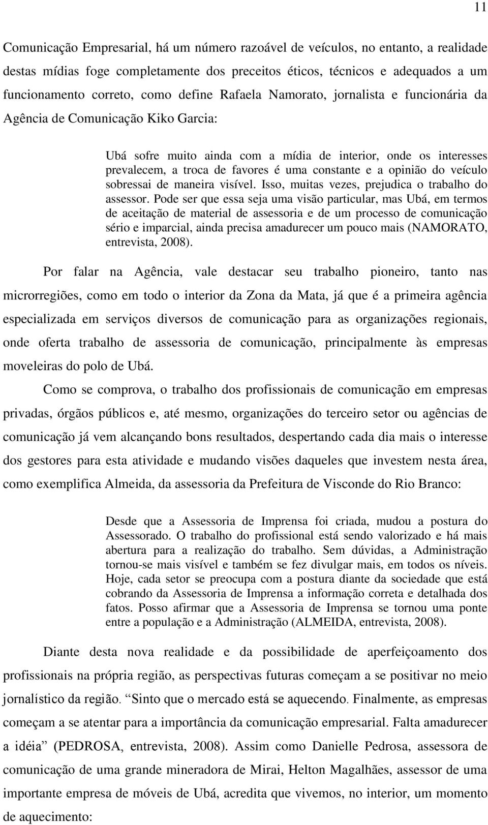 constante e a opinião do veículo sobressai de maneira visível. Isso, muitas vezes, prejudica o trabalho do assessor.