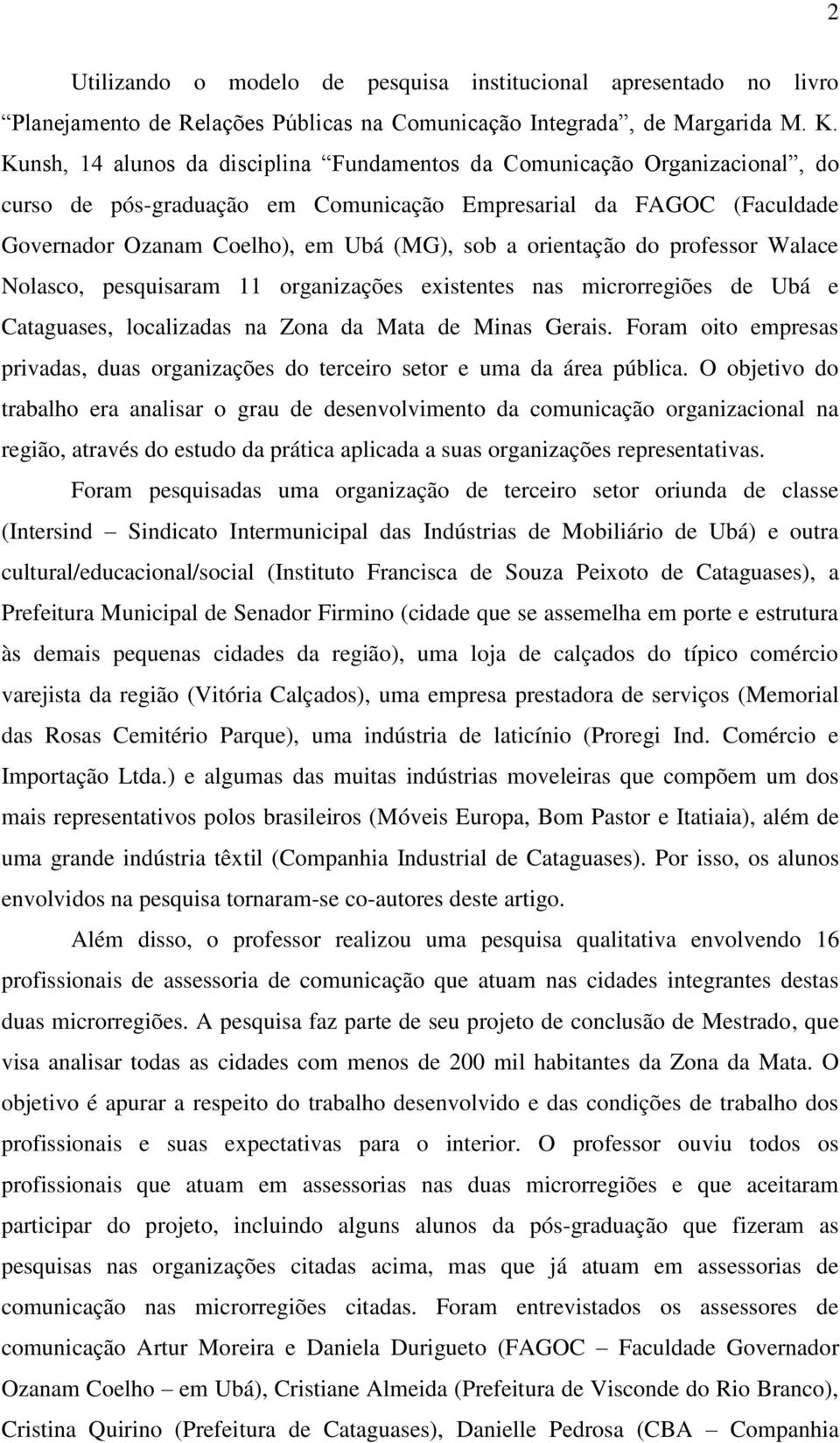 orientação do professor Walace Nolasco, pesquisaram 11 organizações existentes nas microrregiões de Ubá e Cataguases, localizadas na Zona da Mata de Minas Gerais.