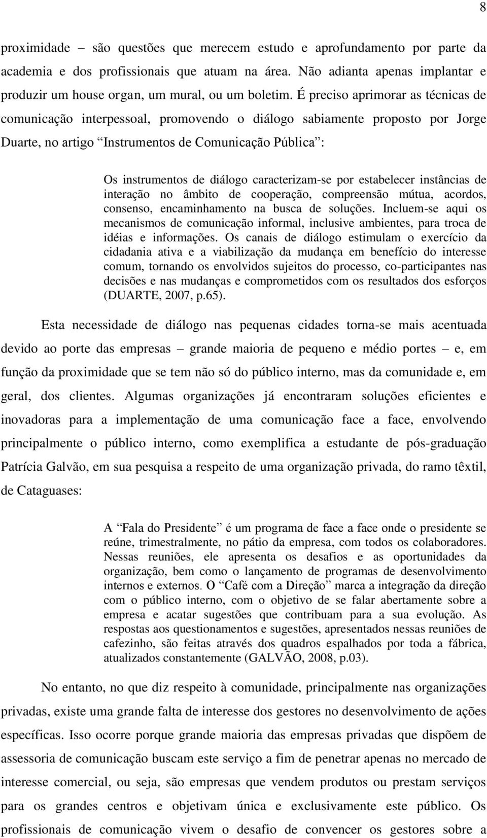 É preciso aprimorar as técnicas de comunicação interpessoal, promovendo o diálogo sabiamente proposto por Jorge Duarte, no artigo Instrumentos de Comunicação Pública : Os instrumentos de diálogo