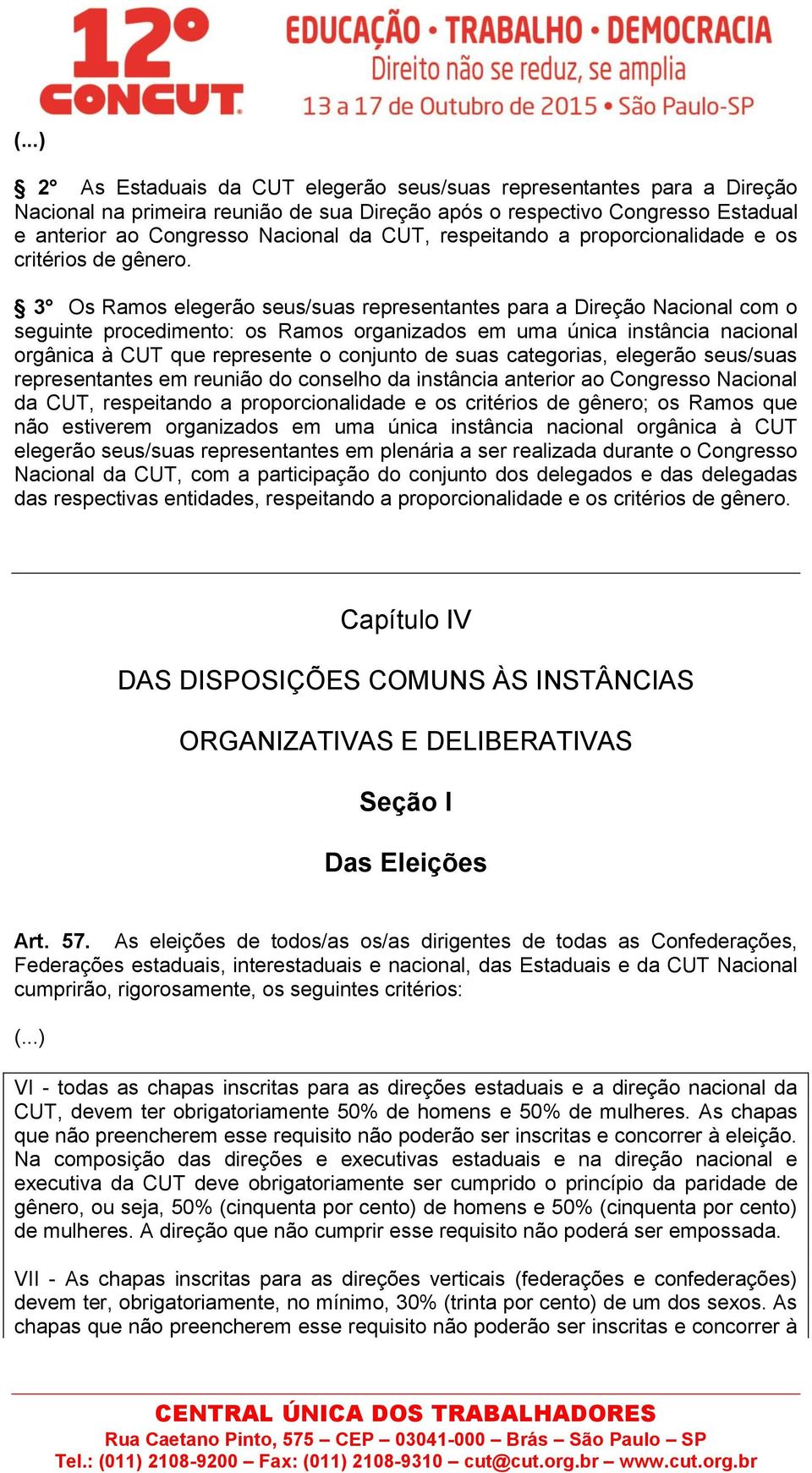 3 Os Ramos elegerão seus/suas representantes para a Direção Nacional com o seguinte procedimento: os Ramos organizados em uma única instância nacional orgânica à CUT que represente o conjunto de suas