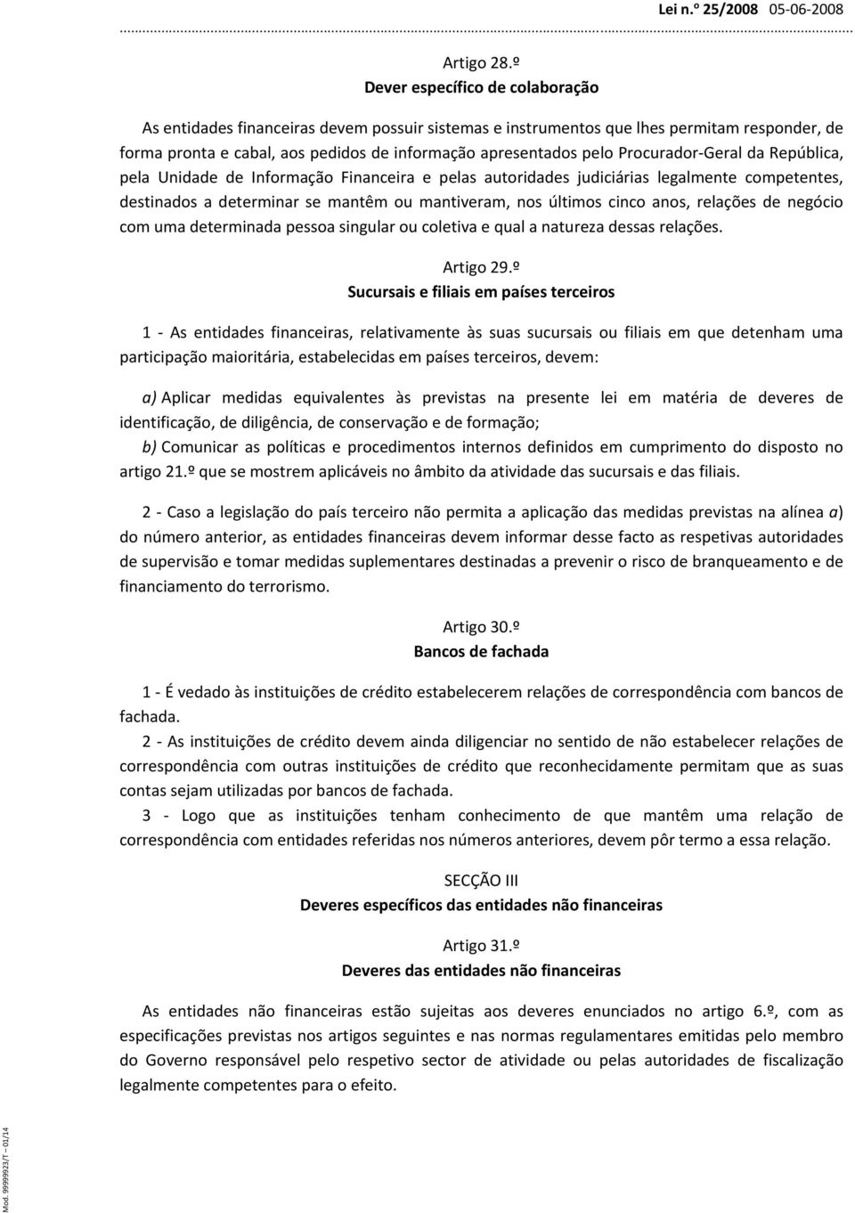 Procurador Geral da República, pela Unidade de Informação Financeira e pelas autoridades judiciárias legalmente competentes, destinados a determinar se mantêm ou mantiveram, nos últimos cinco anos,