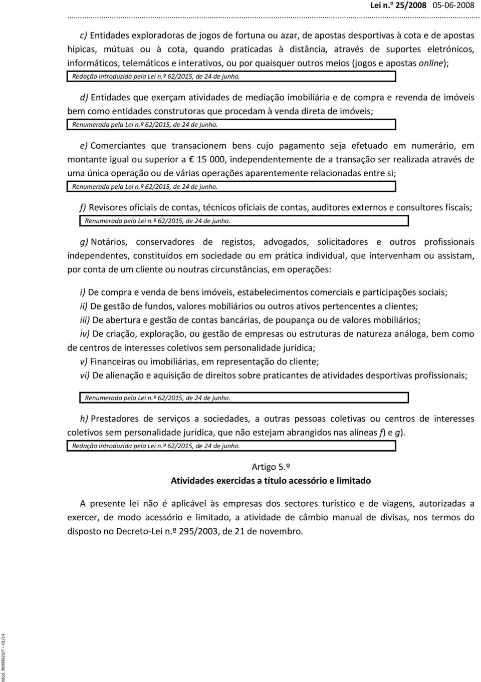 d) Entidades que exerçam atividades de mediação imobiliária e de compra e revenda de imóveis bem como entidades construtoras que procedam à venda direta de imóveis; Renumerada pela Lei n.