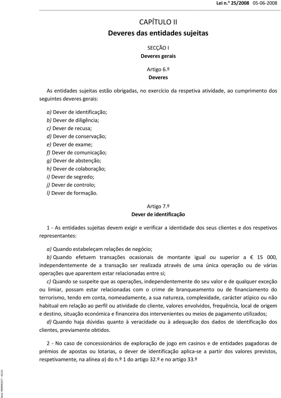 recusa; d) Dever de conservação; e) Dever de exame; f) Dever de comunicação; g) Dever de abstenção; h) Dever de colaboração; i) Dever de segredo; j) Dever de controlo; l) Dever de formação. Artigo 7.