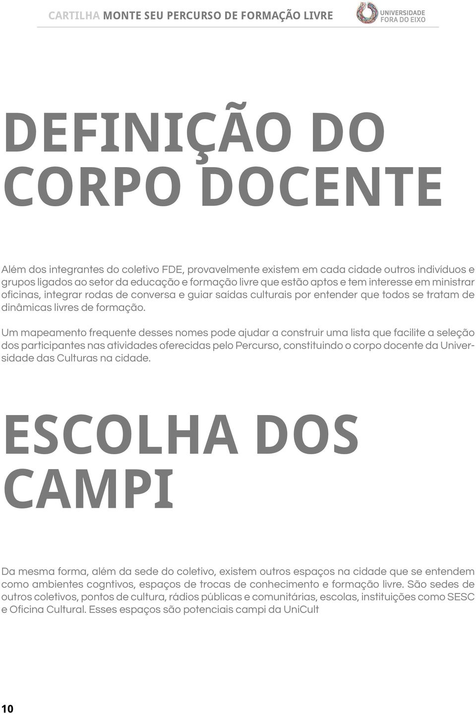 Um mapeamento frequente desses nomes pode ajudar a construir uma lista que facilite a seleção dos participantes nas atividades oferecidas pelo Percurso, constituindo o corpo docente da Universidade