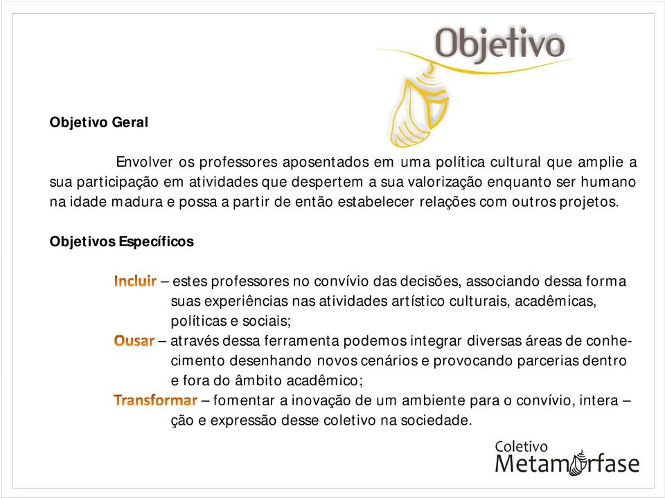 Objetivos Específicos estes professores no convívio das decisões, associando dessa forma suas experiências nas atividades artístico culturais, acadêmicas, políticas e