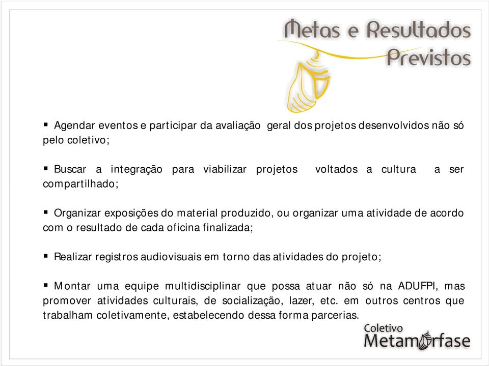 oficina finalizada; Realizar registros audiovisuais em torno das atividades do projeto; Montar uma equipe multidisciplinar que possa atuar não só na