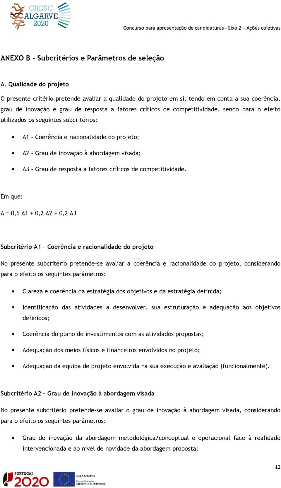 sendo para o efeito utilizados os seguintes subcritérios: A1 - Coerência e racionalidade do projeto; A2 - Grau de inovação à abordagem visada; A3 - Grau de resposta a fatores críticos de