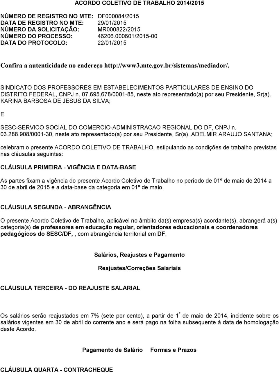 SINDICATO DOS PROFESSORES EM ESTABELECIMENTOS PARTICULARES DE ENSINO DO DISTRITO FEDERAL, CNPJ n. 07.695.678/0001-85, neste ato representado(a) por seu Presidente, Sr(a).