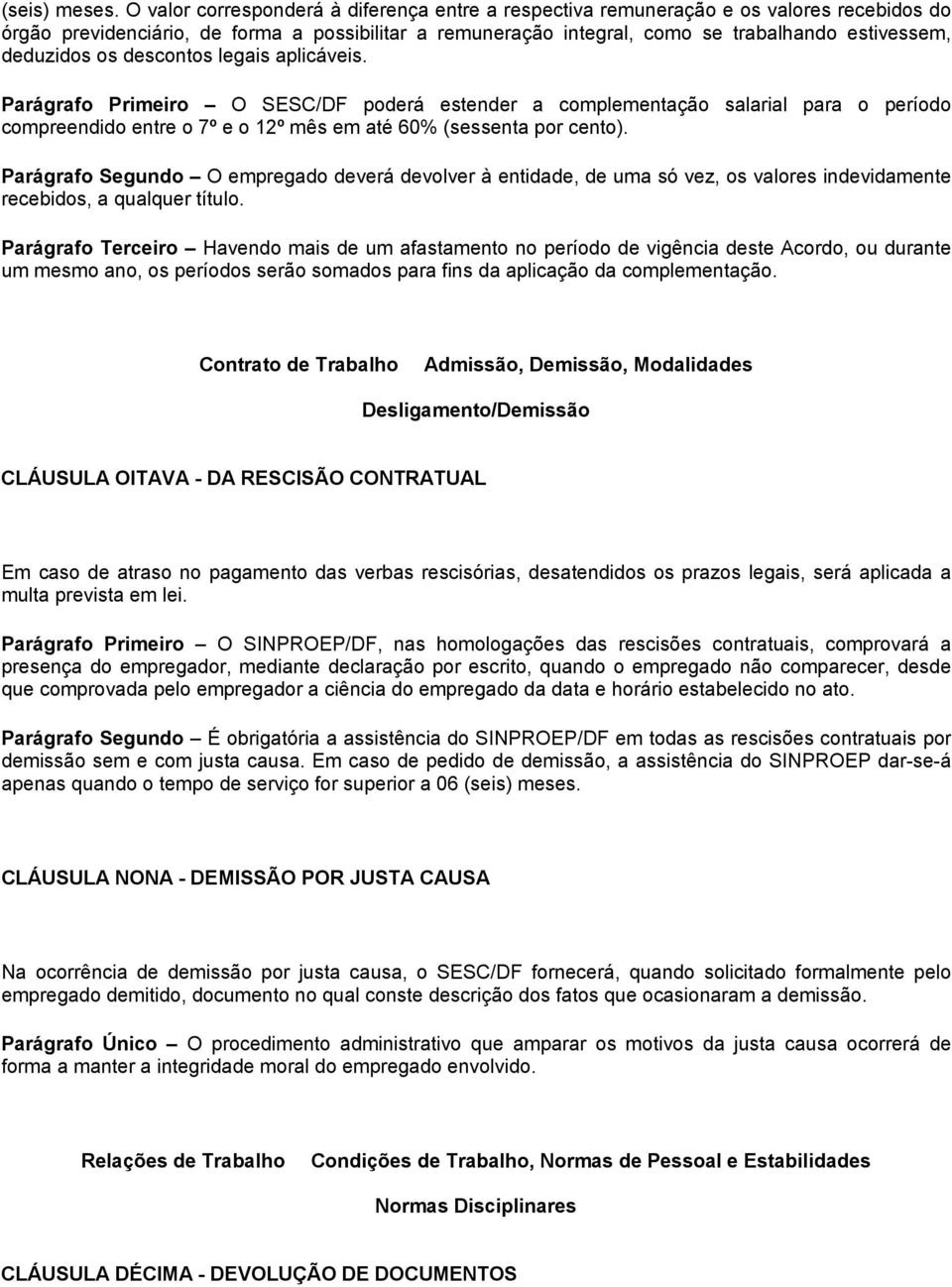 deduzidos os descontos legais aplicáveis. Parágrafo Primeiro O SESC/DF poderá estender a complementação salarial para o período compreendido entre o 7º e o 12º mês em até 60% (sessenta por cento).