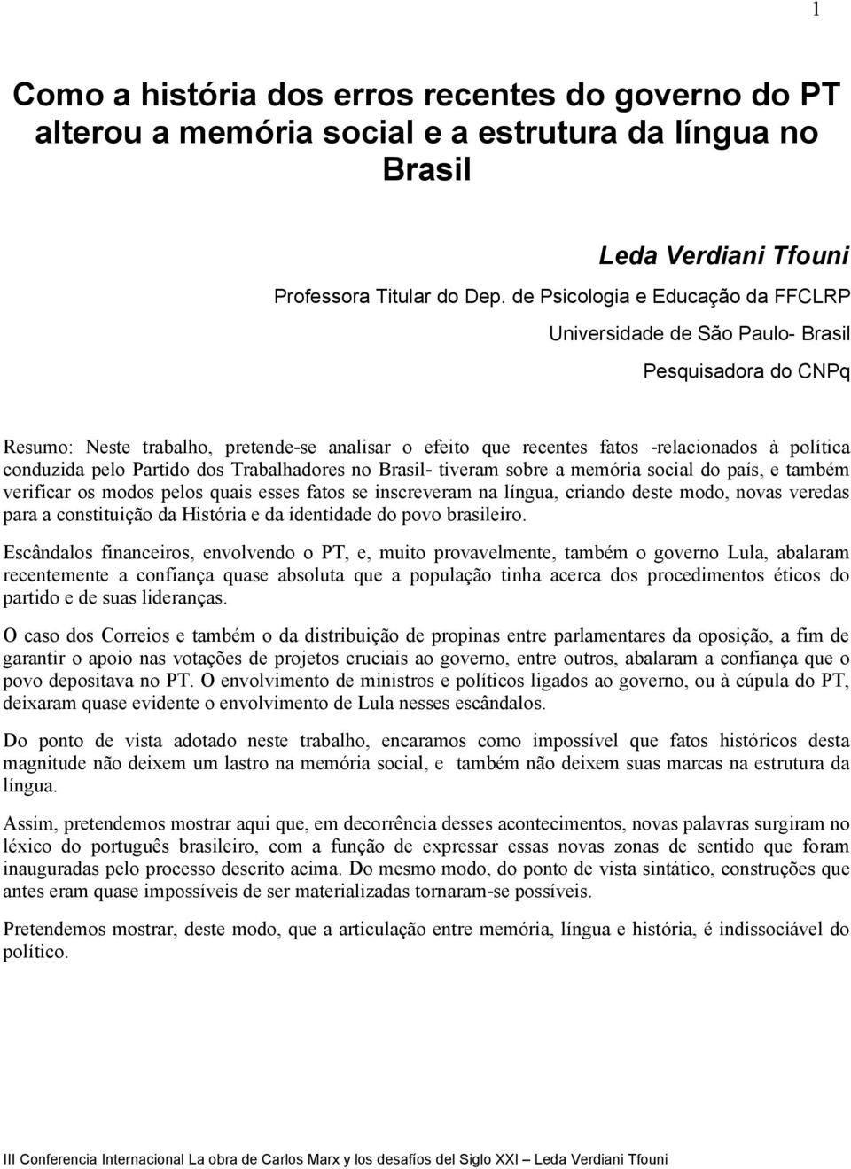 pelo Partido dos Trabalhadores no Brasil- tiveram sobre a memória social do país, e também verificar os modos pelos quais esses fatos se inscreveram na língua, criando deste modo, novas veredas para