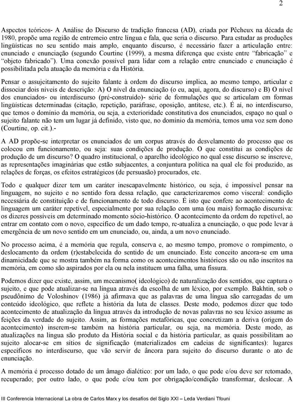 existe entre fabricação e objeto fabricado ). Uma conexão possível para lidar com a relação entre enunciado e enunciação é possibilitada pela atuação da memória e da História.