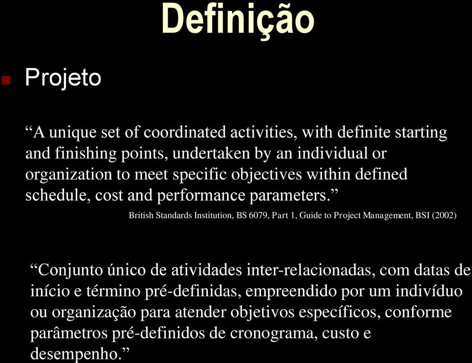 British Standards Institution, BS 6079, Part 1, Guide to Project Management, BSI (2002) Conjunto único de atividades inter-relacionadas, com