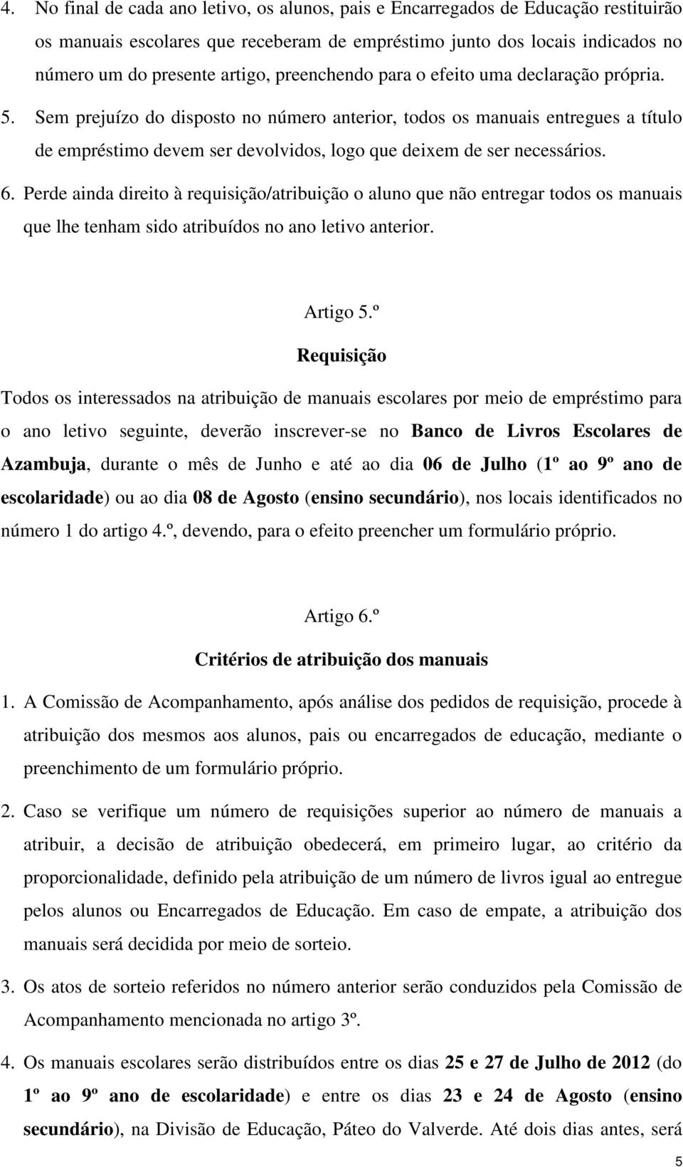 Sem prejuízo do disposto no número anterior, todos os manuais entregues a título de empréstimo devem ser devolvidos, logo que deixem de ser necessários. 6.