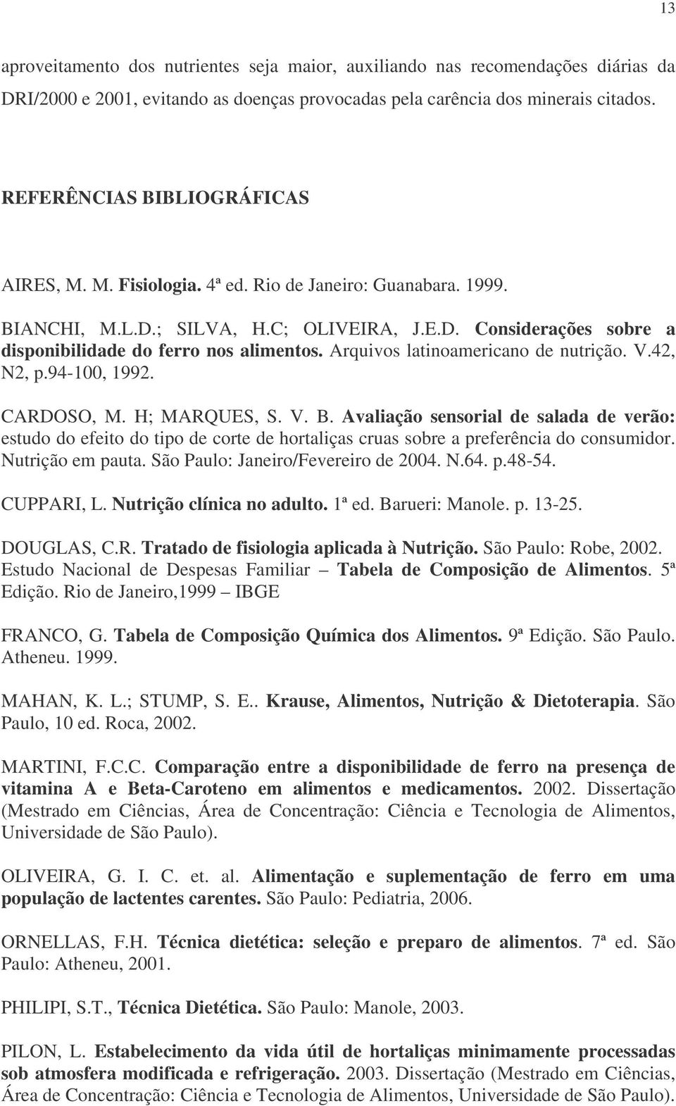 Arquivos latinoamericano de nutrição. V.42, N2, p.94-100, 1992. CARDOSO, M. H; MARQUES, S. V. B.