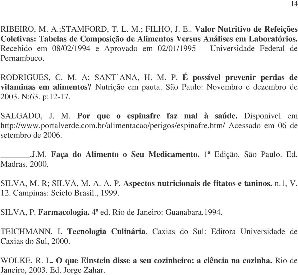 São Paulo: Novembro e dezembro de 2003. N:63. p:12-17. SALGADO, J. M. Por que o espinafre faz mal à saúde. Disponível em http://www.portalverde.com.br/alimentacao/perigos/espinafre.