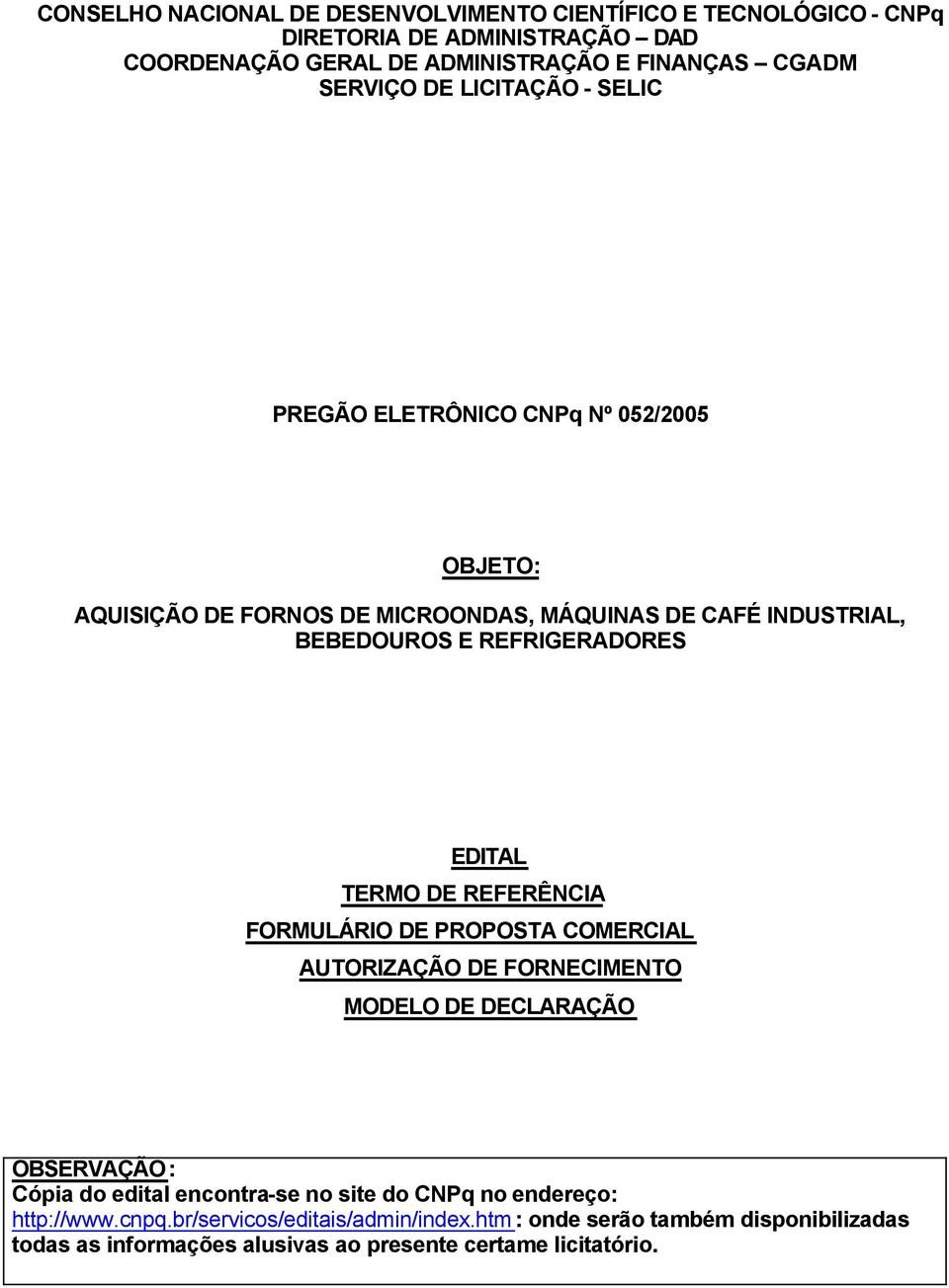 EDITAL TERMO DE REFERÊNCIA FORMULÁRIO DE PROPOSTA COMERCIAL AUTORIZAÇÃO DE FORNECIMENTO MODELO DE DECLARAÇÃO OBSERVAÇÃO: Cópia do edital encontra-se no site do